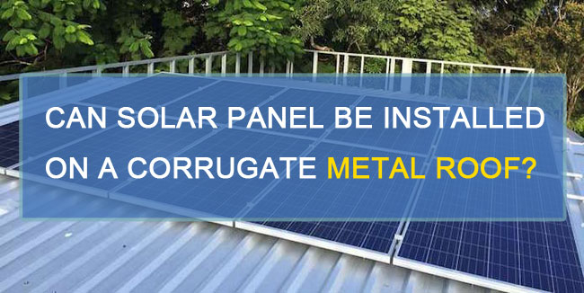 Can solar panels be installed on a corrugated metal roof?